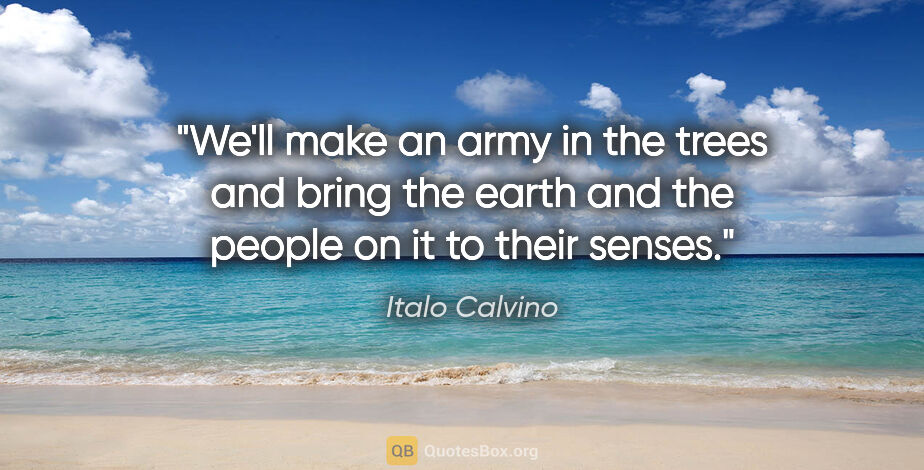 Italo Calvino quote: "We'll make an army in the trees and bring the earth and the..."