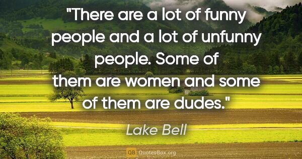 Lake Bell quote: "There are a lot of funny people and a lot of unfunny people...."