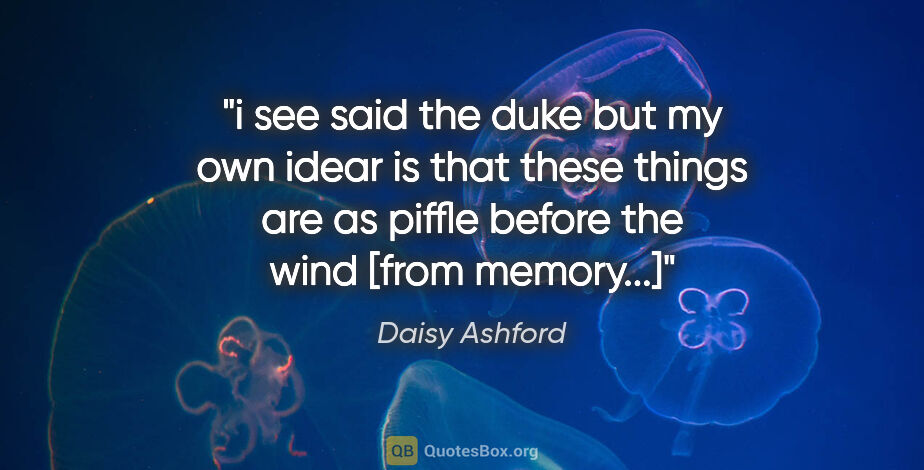 Daisy Ashford quote: "i see said the duke but my own idear is that these things are..."