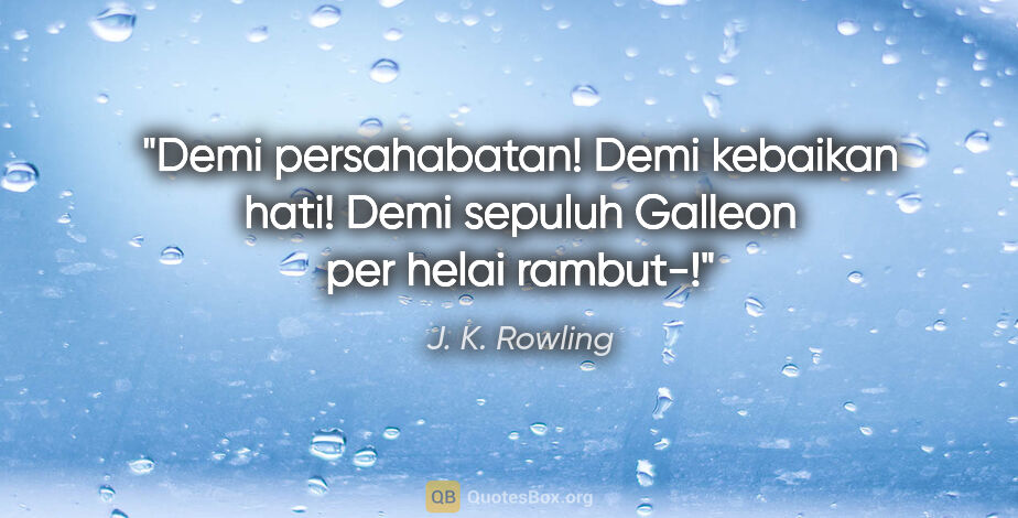 J. K. Rowling quote: "Demi persahabatan! Demi kebaikan hati! Demi sepuluh Galleon..."