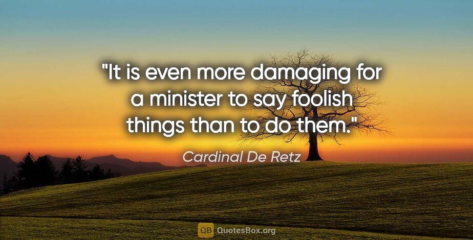 Cardinal De Retz quote: "It is even more damaging for a minister to say foolish things..."