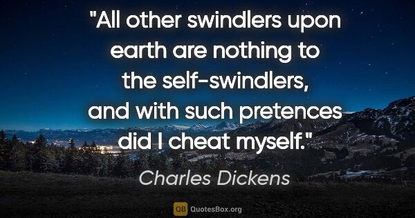 Charles Dickens quote: "All other swindlers upon earth are nothing to the..."