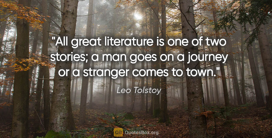 Leo Tolstoy quote: "All great literature is one of two stories; a man goes on a..."
