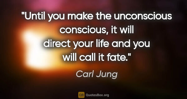 Carl Jung quote: "Until you make the unconscious conscious, it will direct your..."