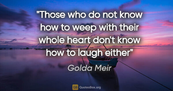 Golda Meir quote: "Those who do not know how to weep with their whole heart don't..."