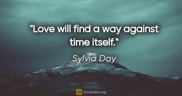 Sylvia Day quote: "Love will find a way against time itself."