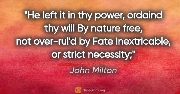 John Milton quote: "He left it in thy power, ordaind thy will By nature free, not..."