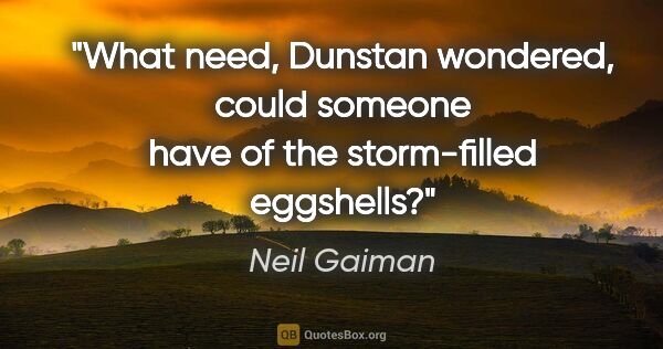 Neil Gaiman quote: "What need, Dunstan wondered, could someone have of the..."