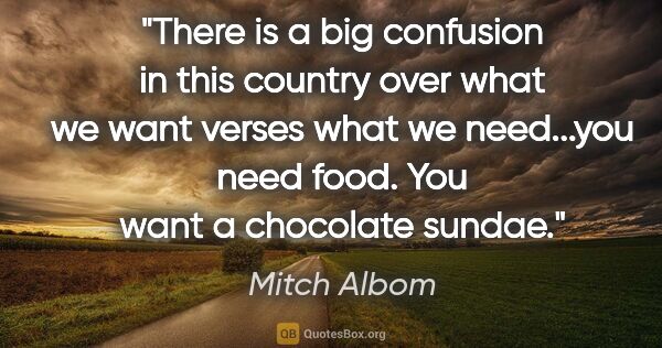 Mitch Albom quote: "There is a big confusion in this country over what we want..."