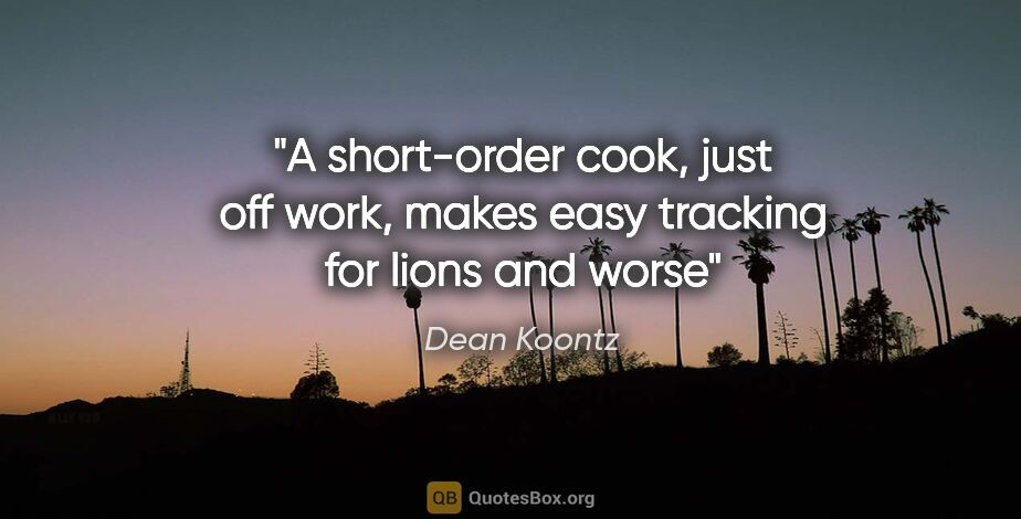 Dean Koontz quote: "A short-order cook, just off work, makes easy tracking for..."