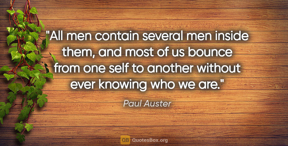Paul Auster quote: "All men contain several men inside them, and most of us bounce..."