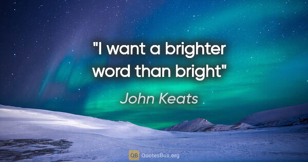 John Keats quote: "I want a brighter word than bright"