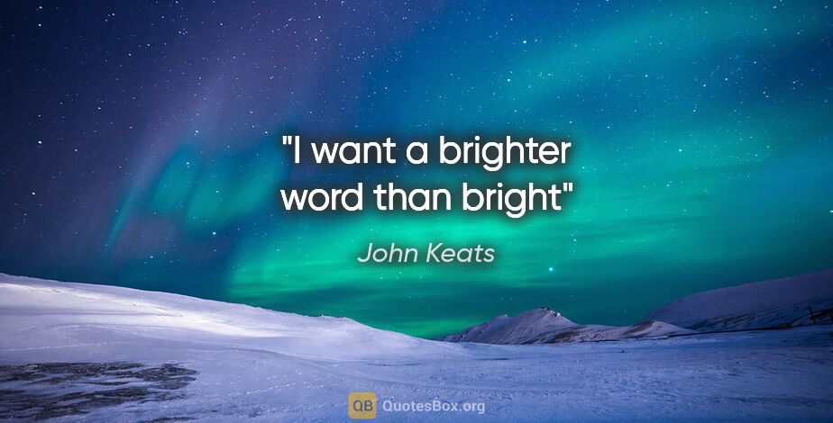 John Keats quote: "I want a brighter word than bright"