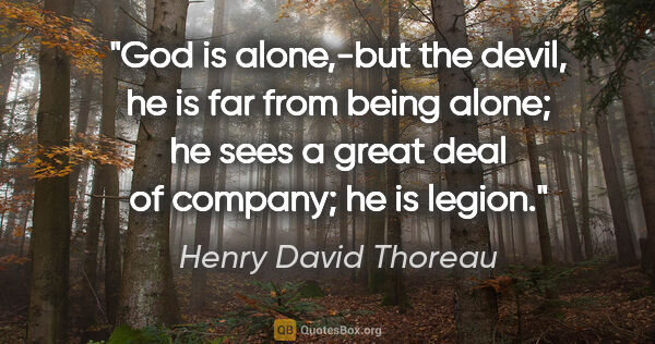 Henry David Thoreau quote: "God is alone,-but the devil, he is far from being alone; he..."