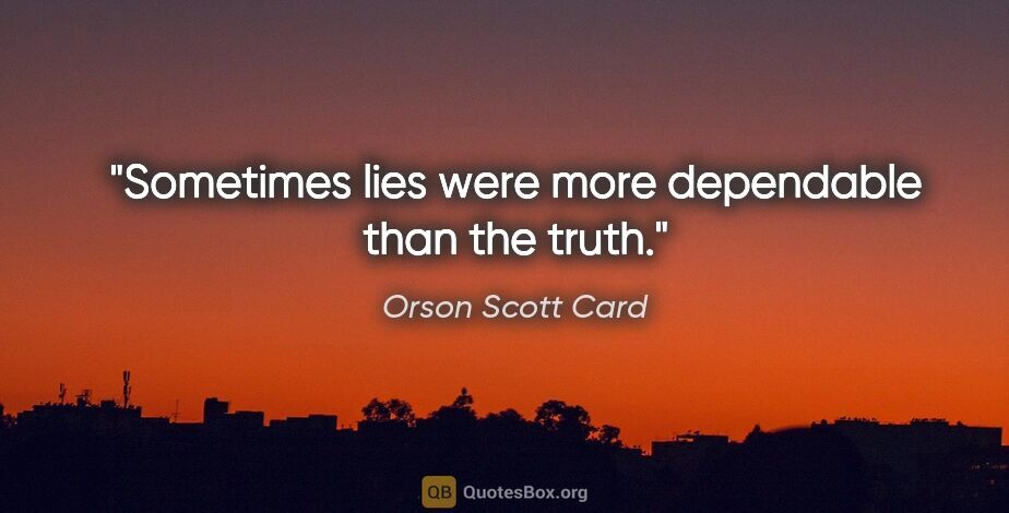 Orson Scott Card quote: "Sometimes lies were more dependable than the truth."