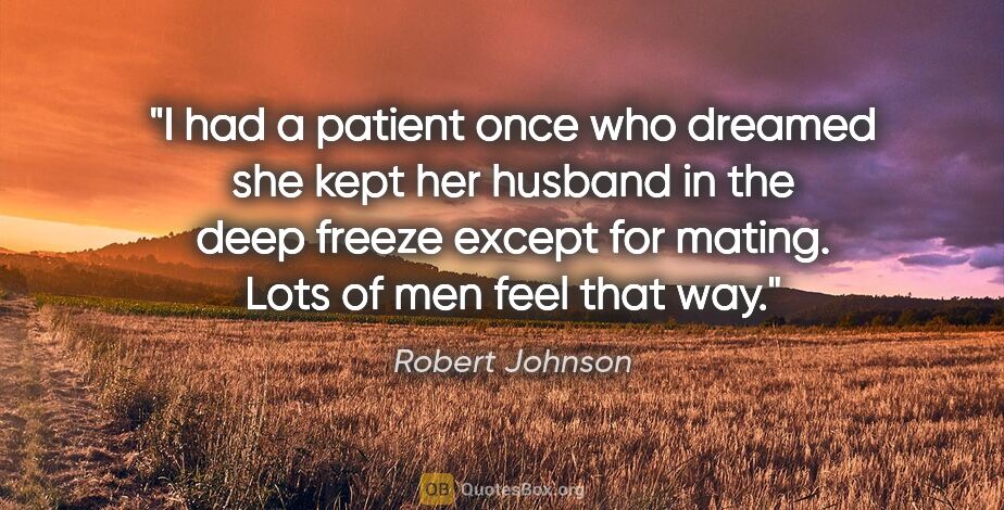 Robert Johnson quote: "I had a patient once who dreamed she kept her husband in the..."