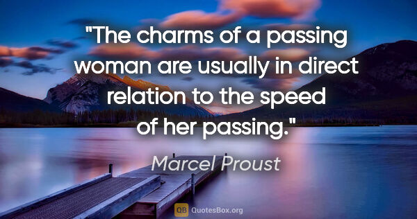 Marcel Proust quote: "The charms of a passing woman are usually in direct relation..."