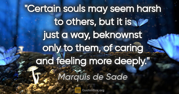 Marquis de Sade quote: "Certain souls may seem harsh to others, but it is just a way,..."