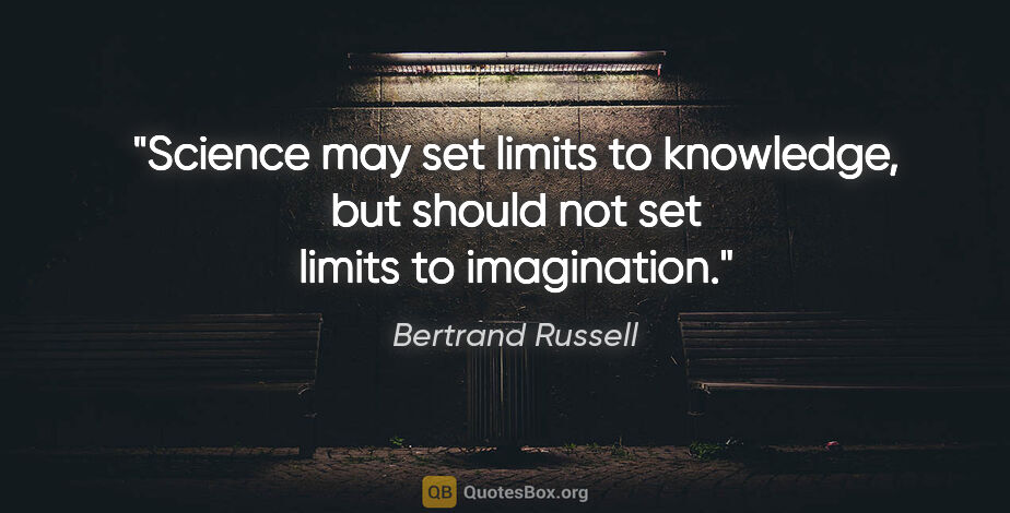 Bertrand Russell quote: "Science may set limits to knowledge, but should not set limits..."