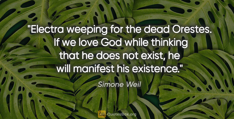 Simone Weil quote: "Electra weeping for the dead Orestes.  If we love God while..."