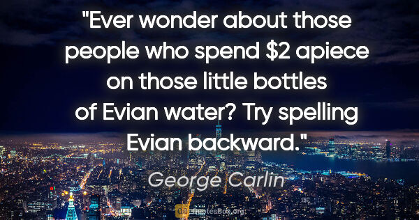 George Carlin quote: "Ever wonder about those people who spend $2 apiece on those..."