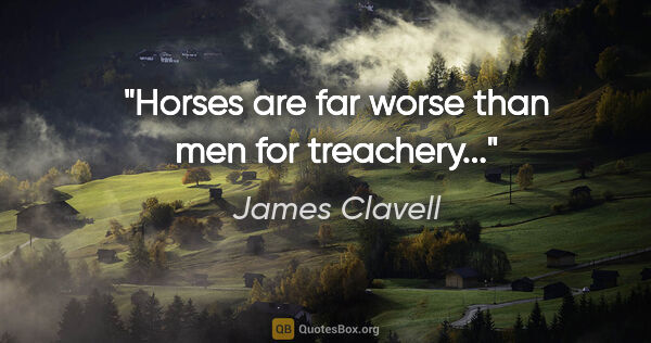 James Clavell quote: "Horses are far worse than men for treachery..."