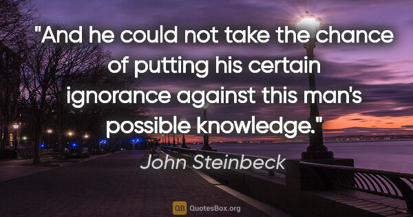 John Steinbeck quote: "And he could not take the chance of putting his certain..."