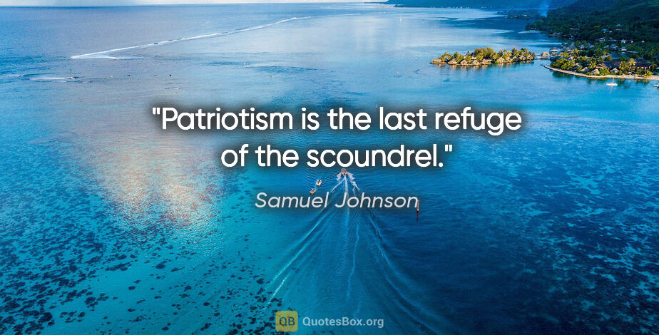 Samuel Johnson quote: "Patriotism is the last refuge of the scoundrel."
