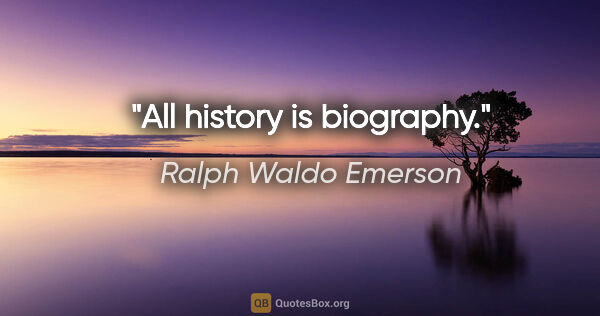 Ralph Waldo Emerson quote: "All history is biography."