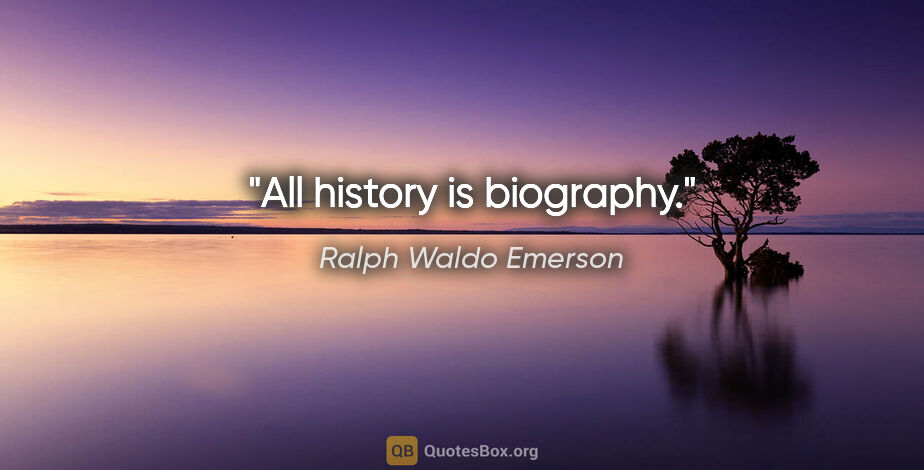Ralph Waldo Emerson quote: "All history is biography."