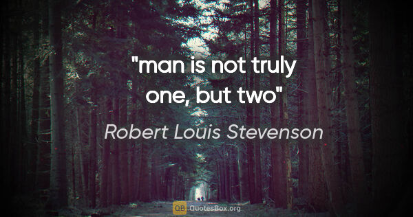 Robert Louis Stevenson quote: "man is not truly one, but two"