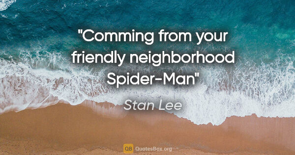 Stan Lee quote: "Comming from your friendly neighborhood Spider-Man"