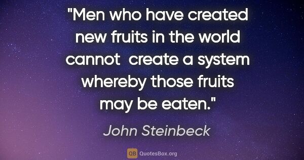 John Steinbeck quote: "Men who have created new fruits in the world cannot  create a..."