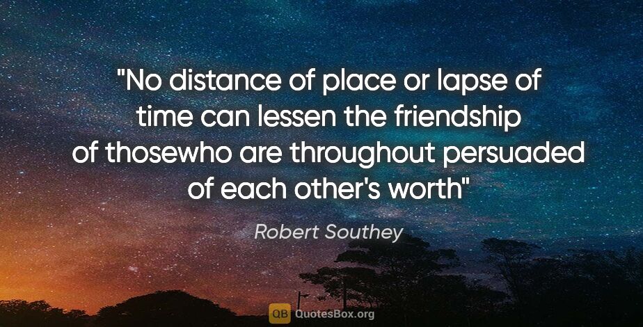 Robert Southey quote: "No distance of place or lapse of time can lessen the..."