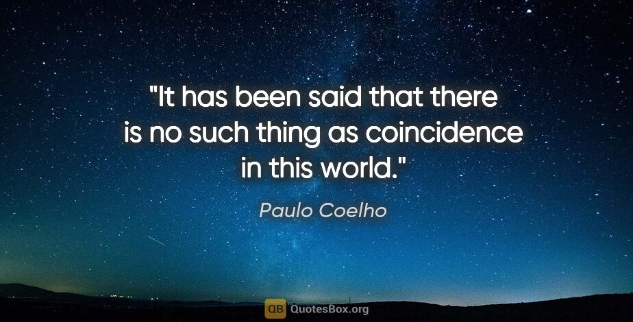 Paulo Coelho quote: "It has been said that there is no such thing as coincidence in..."