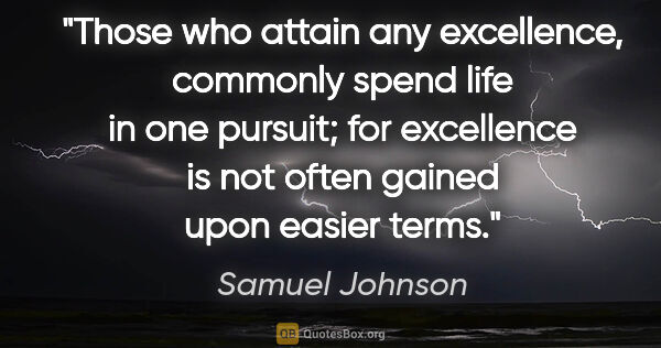 Samuel Johnson quote: "Those who attain any excellence, commonly spend life in one..."