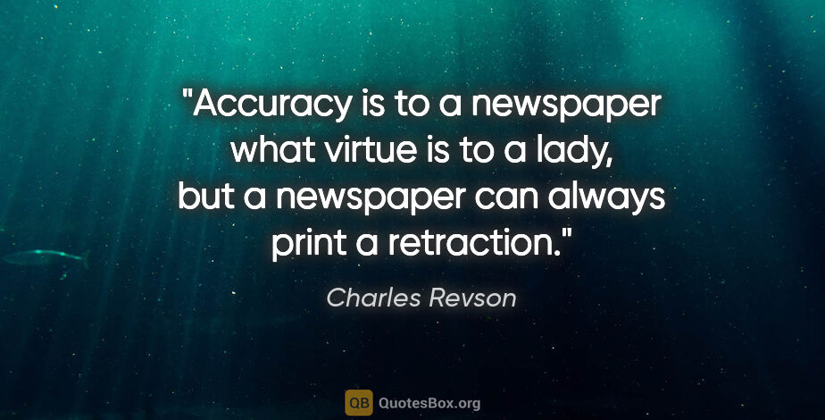 Charles Revson quote: "Accuracy is to a newspaper what virtue is to a lady, but a..."