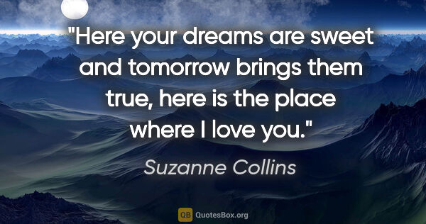 Suzanne Collins quote: "Here your dreams are sweet and tomorrow brings them true, here..."