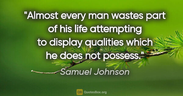Samuel Johnson quote: "Almost every man wastes part of his life attempting to display..."