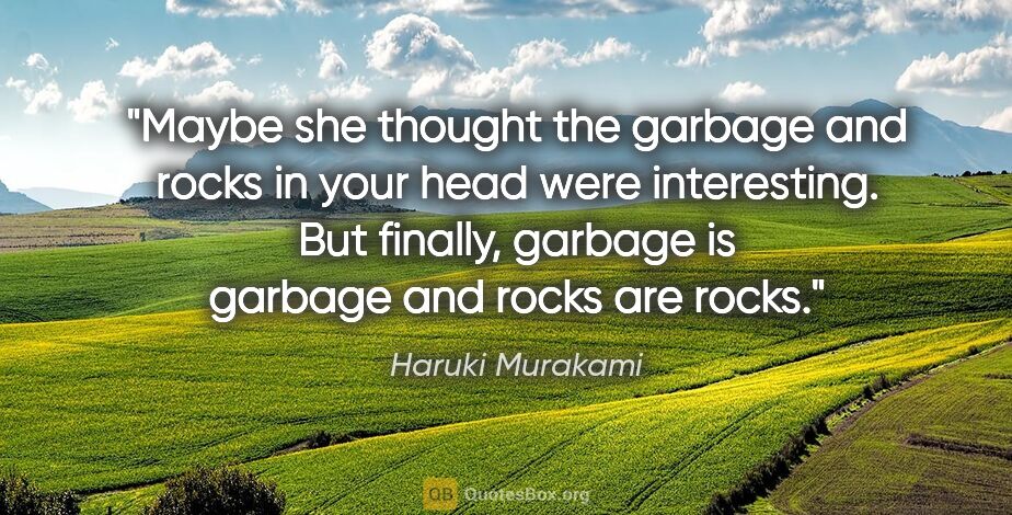 Haruki Murakami quote: "Maybe she thought the garbage and rocks in your head were..."