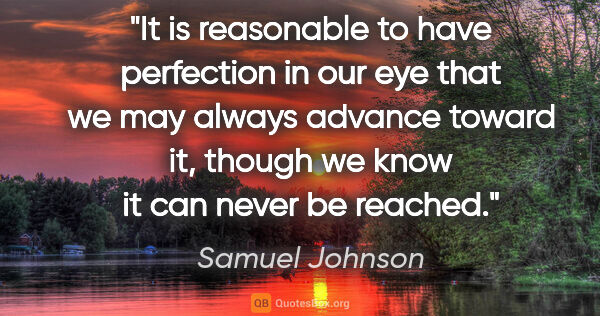 Samuel Johnson quote: "It is reasonable to have perfection in our eye that we may..."