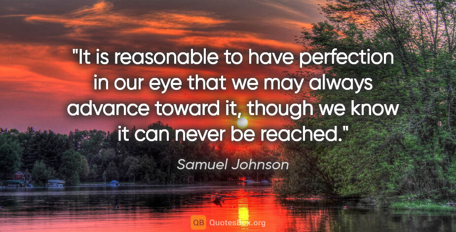 Samuel Johnson quote: "It is reasonable to have perfection in our eye that we may..."