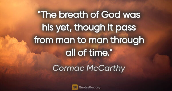 Cormac McCarthy quote: "The breath of God was his yet, though it pass from man to man..."