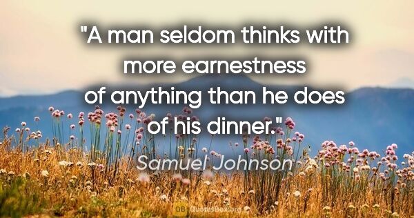 Samuel Johnson quote: "A man seldom thinks with more earnestness of anything than he..."