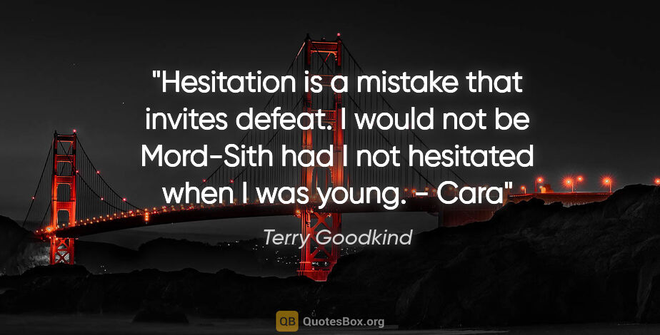 Terry Goodkind quote: "Hesitation is a mistake that invites defeat. I would not be..."