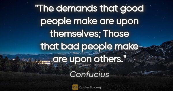 Confucius quote: "The demands that good people make are upon themselves; Those..."