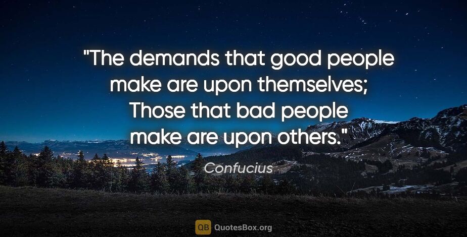 Confucius quote: "The demands that good people make are upon themselves; Those..."