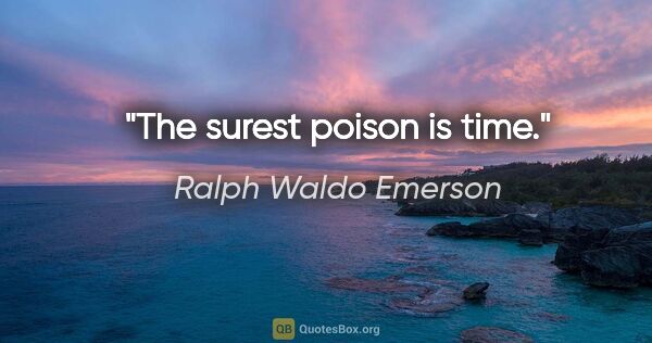 Ralph Waldo Emerson quote: "The surest poison is time."