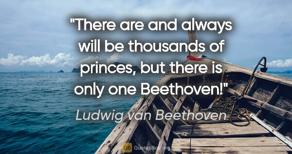 Ludwig van Beethoven quote: "There are and always will be thousands of princes, but there..."
