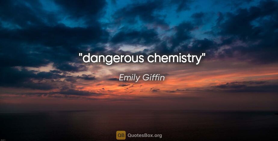 Emily Giffin quote: "dangerous chemistry"